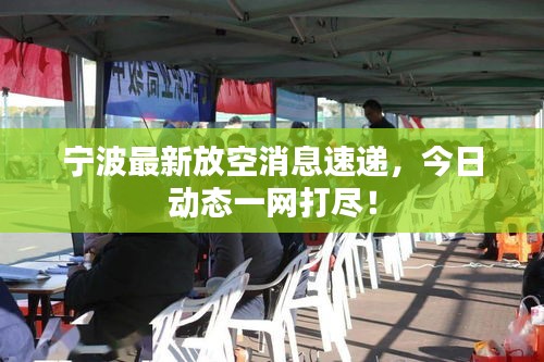 宁波最新放空消息速递，今日动态一网打尽！