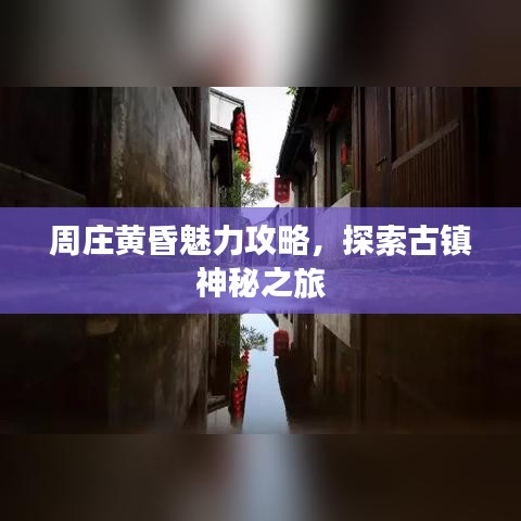 周庄黄昏魅力攻略，探索古镇神秘之旅