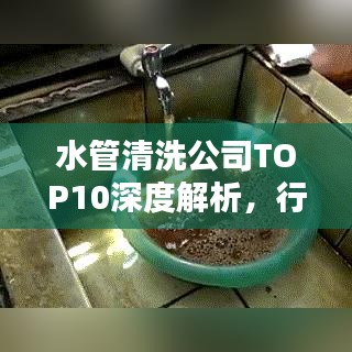 水管清洗公司TOP10深度解析，行业领军者的排名与优势揭秘