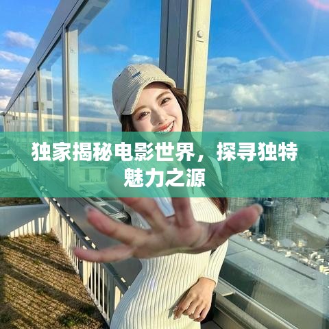 独家揭秘电影世界，探寻独特魅力之源